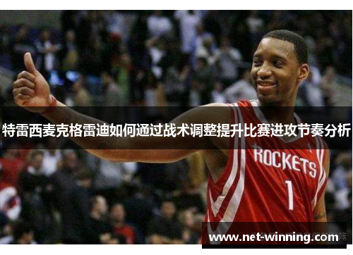 特雷西麦克格雷迪如何通过战术调整提升比赛进攻节奏分析 特雷西麦克格雷迪如何通过战术调整提升比赛进攻节奏分析