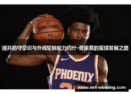 提升防守意识与外线轮转能力约什·普里莫的篮球发展之路 提升防守意识与外线轮转能力约什·普里莫的篮球发展之路