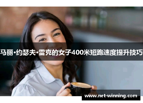 马丽·约瑟夫·雷克的女子400米短跑速度提升技巧 马丽·约瑟夫·雷克的女子400米短跑速度提升技巧