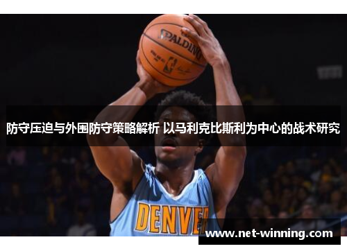 防守压迫与外围防守策略解析 以马利克比斯利为中心的战术研究 防守压迫与外围防守策略解析 以马利克比斯利为中心的战术研究