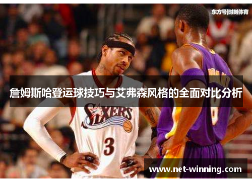 詹姆斯哈登运球技巧与艾弗森风格的全面对比分析 詹姆斯哈登运球技巧与艾弗森风格的全面对比分析