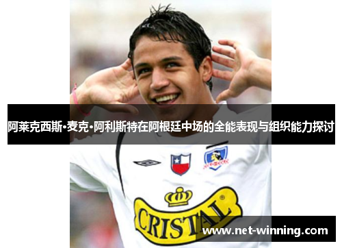 阿莱克西斯·麦克·阿利斯特在阿根廷中场的全能表现与组织能力探讨 阿莱克西斯·麦克·阿利斯特在阿根廷中场的全能表现与组织能力探讨