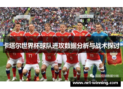 卡塔尔世界杯球队进攻数据分析与战术探讨 卡塔尔世界杯球队进攻数据分析与战术探讨