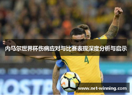 内马尔世界杯伤病应对与比赛表现深度分析与启示 内马尔世界杯伤病应对与比赛表现深度分析与启示