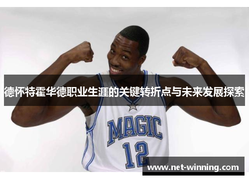 德怀特霍华德职业生涯的关键转折点与未来发展探索 德怀特霍华德职业生涯的关键转折点与未来发展探索