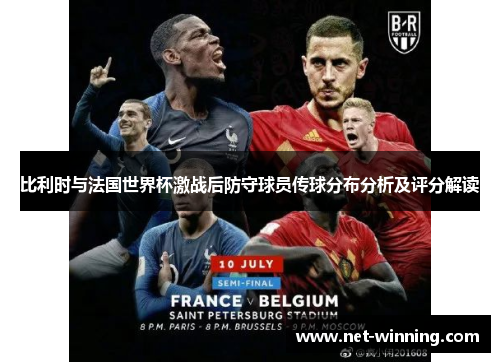 比利时与法国世界杯激战后防守球员传球分布分析及评分解读 比利时与法国世界杯激战后防守球员传球分布分析及评分解读