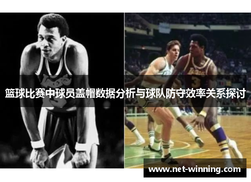 篮球比赛中球员盖帽数据分析与球队防守效率关系探讨 篮球比赛中球员盖帽数据分析与球队防守效率关系探讨
