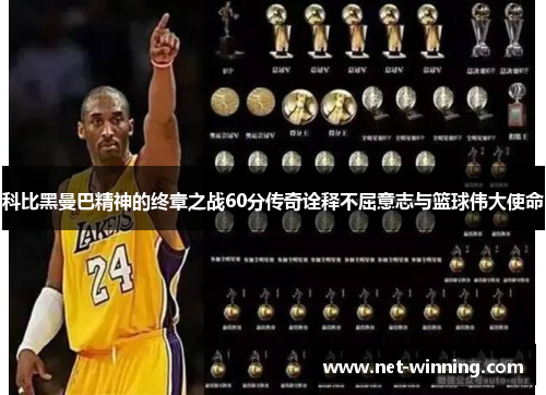 科比黑曼巴精神的终章之战60分传奇诠释不屈意志与篮球伟大使命 科比黑曼巴精神的终章之战60分传奇诠释不屈意志与篮球伟大使命