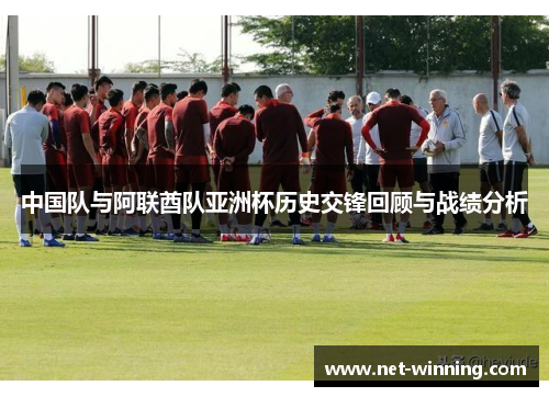 中国队与阿联酋队亚洲杯历史交锋回顾与战绩分析 中国队与阿联酋队亚洲杯历史交锋回顾与战绩分析