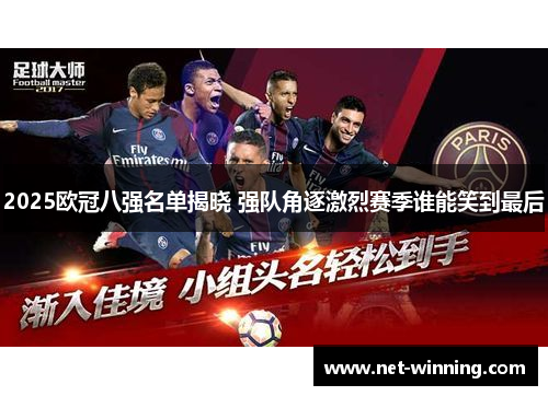 2025欧冠八强名单揭晓 强队角逐激烈赛季谁能笑到最后 2025欧冠八强名单揭晓 强队角逐激烈赛季谁能笑到最后