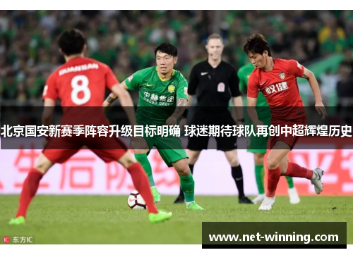 北京国安新赛季阵容升级目标明确 球迷期待球队再创中超辉煌历史