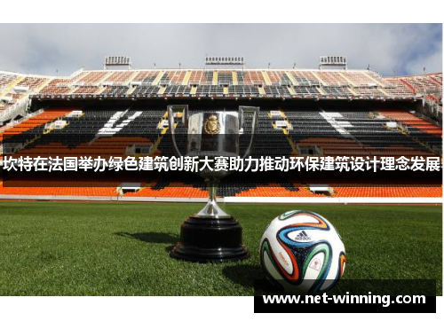 坎特在法国举办绿色建筑创新大赛助力推动环保建筑设计理念发展 坎特在法国举办绿色建筑创新大赛助力推动环保建筑设计理念发展