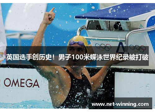英国选手创历史!男子100米蝶泳世界纪录被打破 英国选手创历史!男子100米蝶泳世界纪录被打破