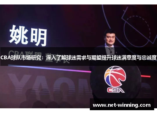 CBA球队市场研究:深入了解球迷需求与期望提升球迷满意度与忠诚度 CBA球队市场研究:深入了解球迷需求与期望提升球迷满意度与忠诚度
