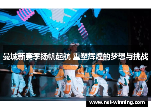 曼城新赛季扬帆起航 重塑辉煌的梦想与挑战 曼城新赛季扬帆起航 重塑辉煌的梦想与挑战