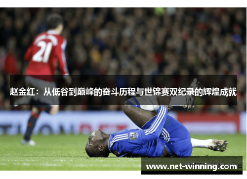 赵金红:从低谷到巅峰的奋斗历程与世锦赛双纪录的辉煌成就 赵金红:从低谷到巅峰的奋斗历程与世锦赛双纪录的辉煌成就