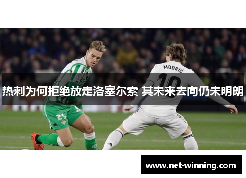 热刺为何拒绝放走洛塞尔索 其未来去向仍未明朗 热刺为何拒绝放走洛塞尔索 其未来去向仍未明朗
