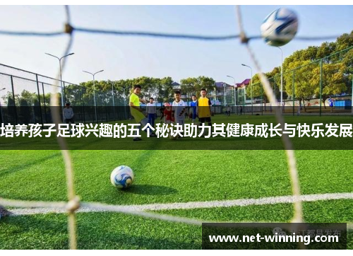 培养孩子足球兴趣的五个秘诀助力其健康成长与快乐发展