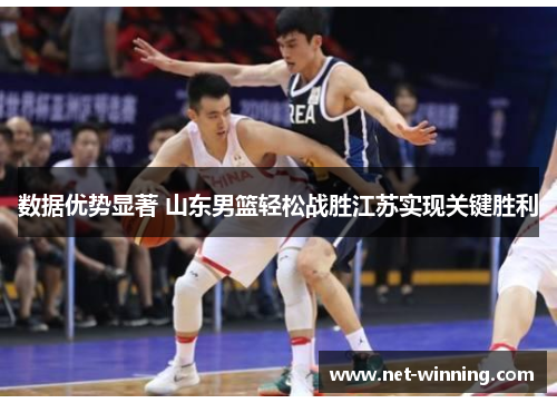 数据优势显著 山东男篮轻松战胜江苏实现关键胜利 数据优势显著 山东男篮轻松战胜江苏实现关键胜利