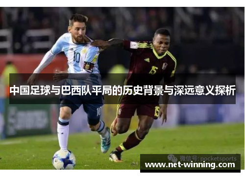 中国足球与巴西队平局的历史背景与深远意义探析