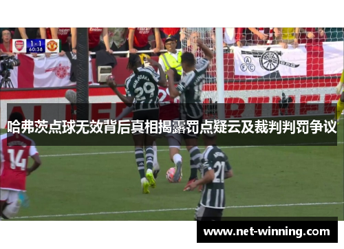 哈弗茨点球无效背后真相揭露罚点疑云及裁判判罚争议