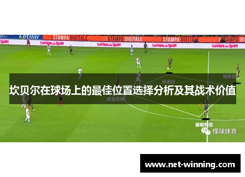 坎贝尔在球场上的最佳位置选择分析及其战术价值