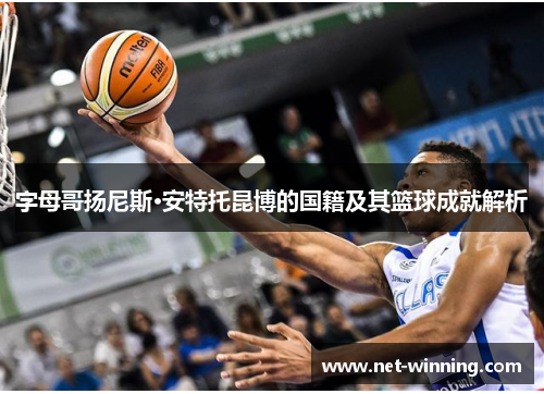 字母哥扬尼斯·安特托昆博的国籍及其篮球成就解析
