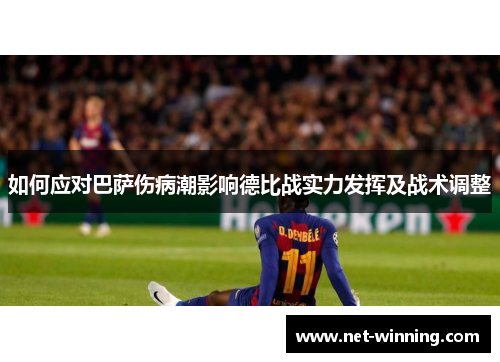 如何应对巴萨伤病潮影响德比战实力发挥及战术调整 如何应对巴萨伤病潮影响德比战实力发挥及战术调整