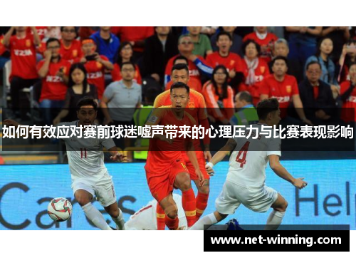 如何有效应对赛前球迷嘘声带来的心理压力与比赛表现影响 如何有效应对赛前球迷嘘声带来的心理压力与比赛表现影响