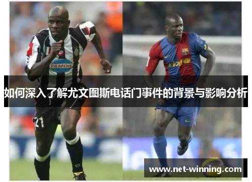 如何深入了解尤文图斯电话门事件的背景与影响分析