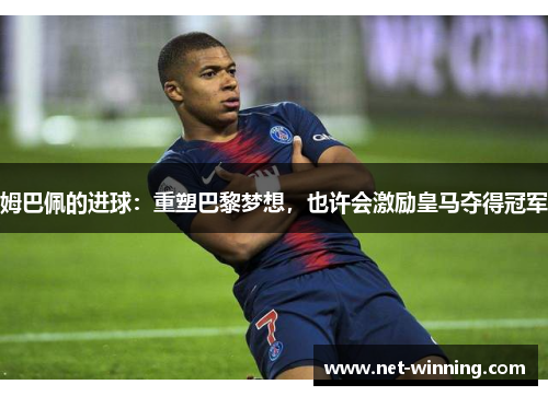 姆巴佩的进球:重塑巴黎梦想,也许会激励皇马夺得冠军 姆巴佩的进球:重塑巴黎梦想,也许会激励皇马夺得冠军