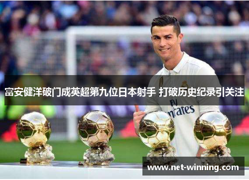 富安健洋破门成英超第九位日本射手 打破历史纪录引关注