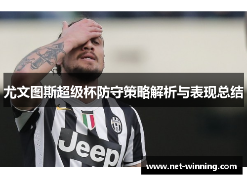 尤文图斯超级杯防守策略解析与表现总结