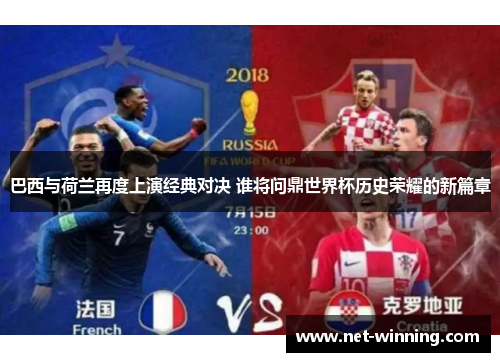巴西与荷兰再度上演经典对决 谁将问鼎世界杯历史荣耀的新篇章 巴西与荷兰再度上演经典对决 谁将问鼎世界杯历史荣耀的新篇章